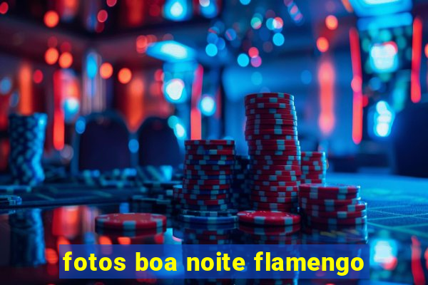 fotos boa noite flamengo